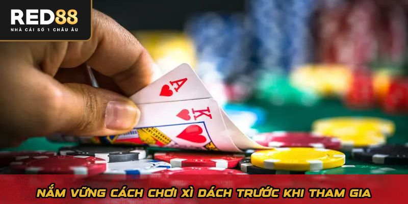 Nắm vững cách chơi xì dách trước khi tham gia
