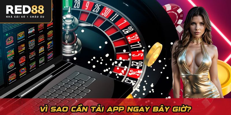 Vì sao cần tải app ngay bây giờ?